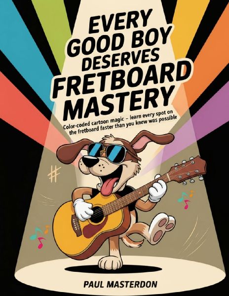 Every Good Boy Deserves Fretboard Mastery  (Guitar): Shortcuts to Easily Memorize All Notes on the Guitar Fretboard & Make Them Stick