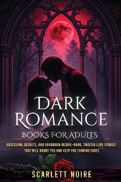 Dark Romance Books for Adults: Obsession, Secrets, and Forbidden Desire-Dark, Twisted Love Stories That Will Haunt You and Keep You Turning Pages