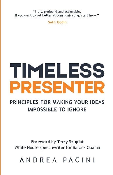 Timeless Presenter: Principles for Making Your Ideas Impossible to Ignore