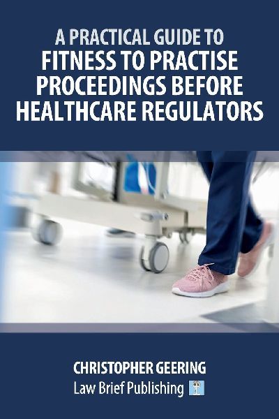 A Practical Guide to Fitness to Practise Proceedings Before Healthcare Regulators