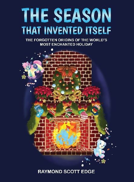 The Season That Invented Itself: The forgotten origins of the worlds most enchanted holiday