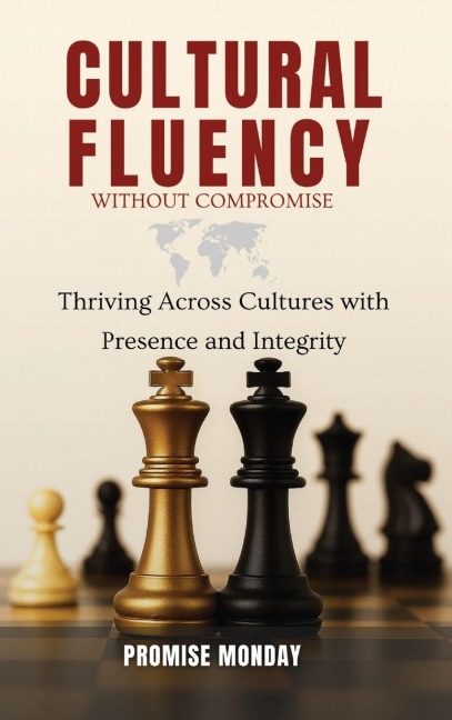 CULTURAL FLUENCY WITHOUT COMPROMISE: Thriving Across Cultures With Presence and Integrity