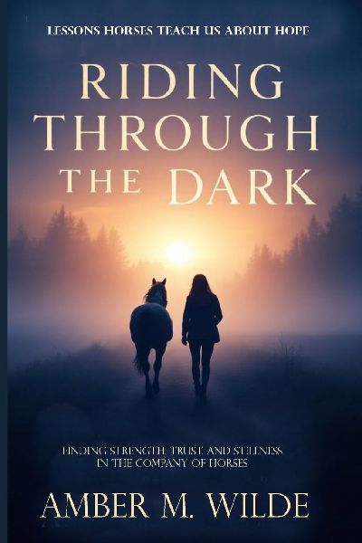 Riding Through the Dark: Finding Mindfulness and Courage, Trust, and Stillness in the Company of Horses