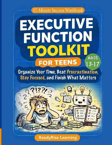 Executive Function Toolkit for Teens: Organize Your Time, Beat Procrastination, Stay Focused, and Finish What Matters