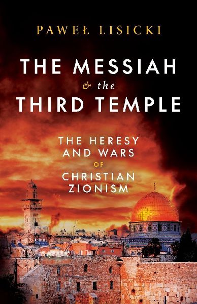 The Messiah and the Third Temple: The Heresy and Wars of Christian Zionism