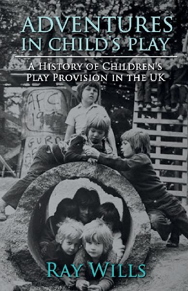 Adventures in Childs Play: A History of Childrens Play Provision in the UK