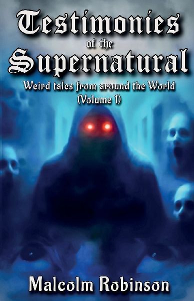 Testimonies  Of The Supernatural: Strange tales from around the world  (Volume 1)