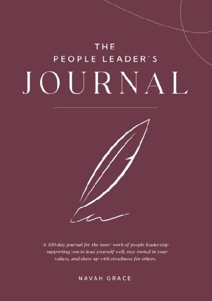The People Leader's journal: A 100-day journal for the inner work of people leadership - supporting you to lead yourself well, stay rooted in your values, and show up with steadiness for others.