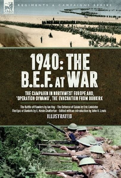 1940 The B.E.F. at War, 1940 The B.E.F. at War, The Campaign in Northwest Europe and, 'Operation Dynamo', the Evacuation from Dunkirk: The Battle of Flanders, The Defence of Calais & The Epic of Dunkirk