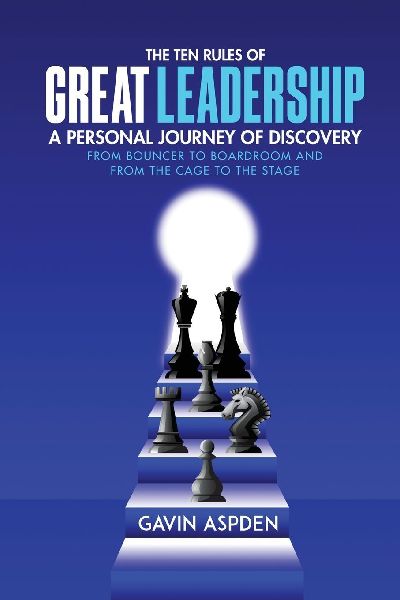 The Ten Rules of Great Leadership: A Personal Journey of Discovery: From Bouncer to Boardroom and From the Cage to the Stage