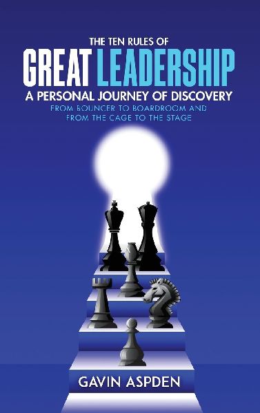 The Ten Rules of Great Leadership: A Personal Journey of Discovery: From Bouncer to Boardroom and From the Cage to the Stage