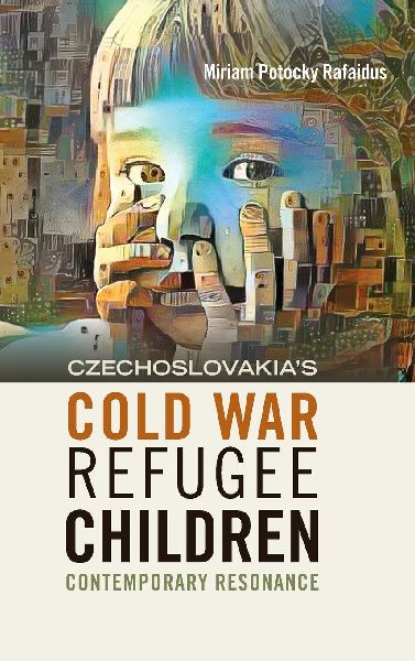 CZECHOSLOVAKIAS COLD WAR REFUGEE CHILDREN: Contemporary Resonance