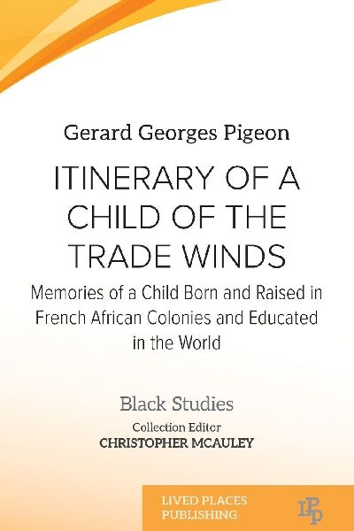 Itinerary of a Child of the Trade Winds: Memories of a Child Born and Raised in French African Colonies and Educated in the World