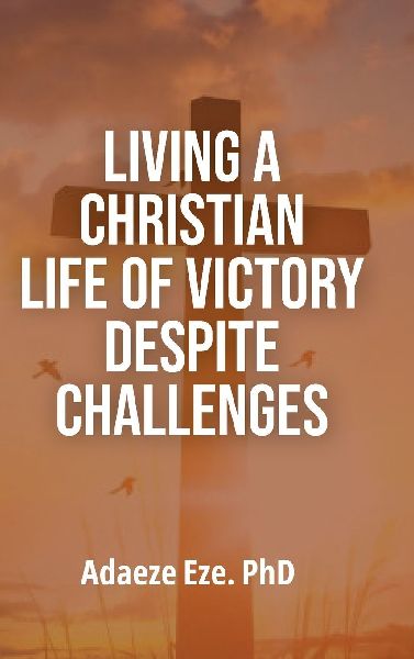 Living a Christian Life of Victory Despite Challenges