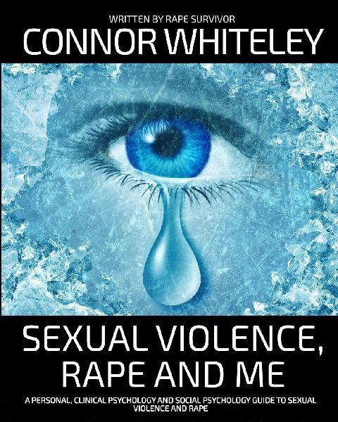 Sexual Violence, Rape and Me: A Personal, Clinical Psychology and Social Psychology Guide To Sexual Trauma