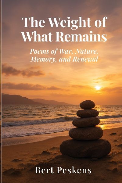 The Weight of What Remains: Poems of War, Memory and Renewal - A Veterans Journey Through Loss, Sea, and Home