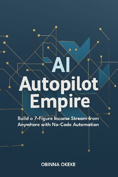 AI Autopilot Empire: Build a 7-Figure Income Stream from Anywhere with No-Code Automation