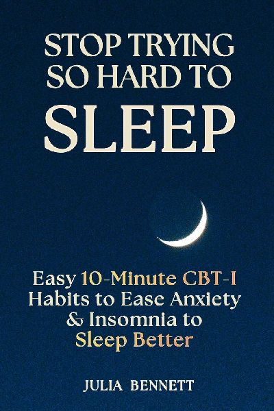 Stop Trying So Hard To Sleep: Easy 10-Minute CBT-I Habits to Ease Anxiety & Insomnia to Sleep Better