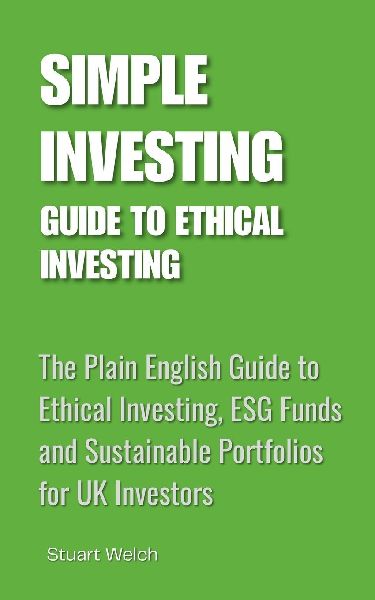 Simple Investing Guide to Ethical Investing: The Plain English Guide to Ethical Investing, ESG Funds and Sustainable Portfolios for UK Investors