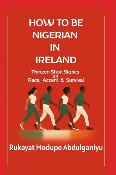 How To Be Nigerian In Ireland: Thirtheen Short Stories on Race, Accent & Survival