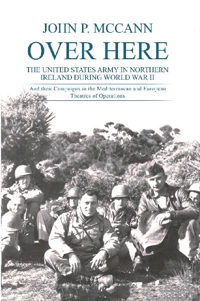 Over Here: The United States Army in Northern Ireland During World War II