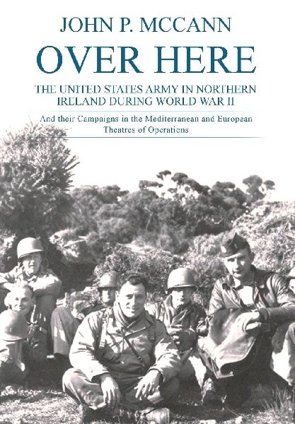 Over Here: The United States Army in Northern Ireland During World War II