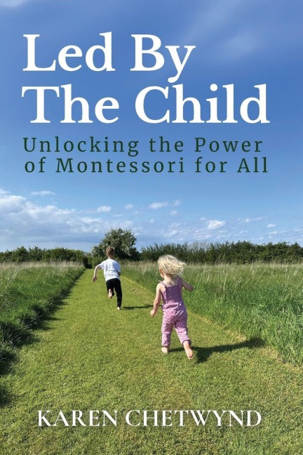 Led by the Child: Unlocking the Power of Montessori for All