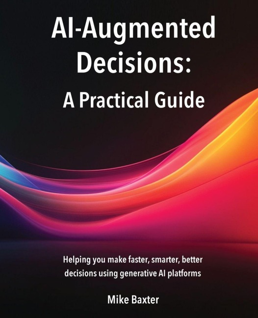 AI-Augmented Decisions: A Practical Guide