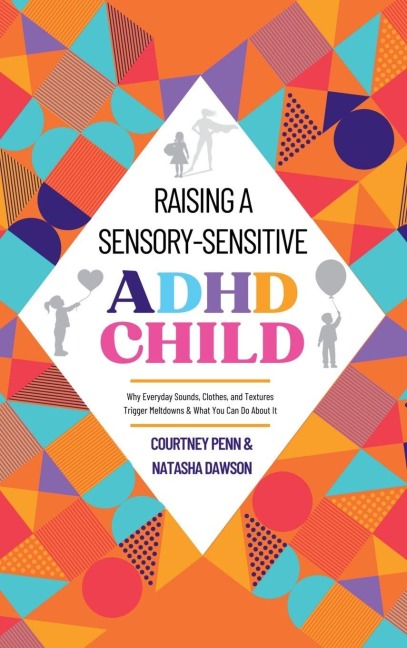 Raising A Sensory-Sensitive ADHD Child: Why Everyday Sounds, Clothes and Textures Trigger Meltdowns & What You Can Do About It