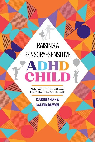 Raising A Sensory-Sensitive ADHD Child: Why Everyday Sounds, Clothes and Textures Trigger Meltdowns & What You Can Do About It