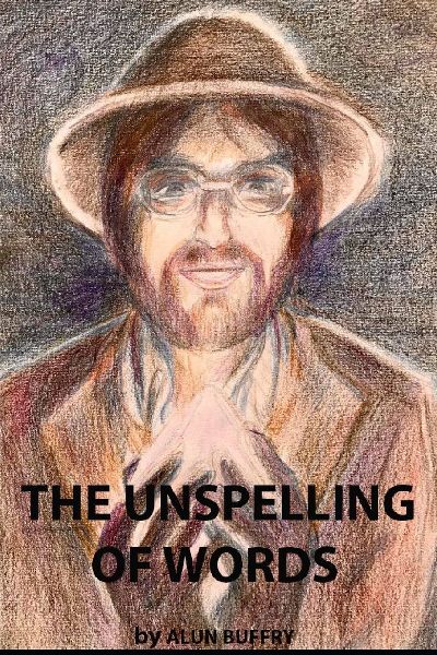 THE UNSPELLING OF WORDS: Random Thoughts and Poems