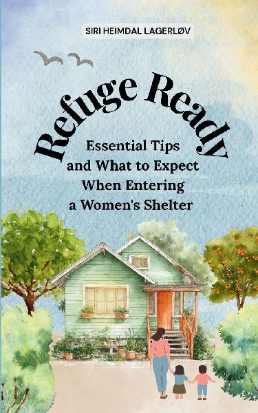 Refuge Ready, Essential Tips and What to Expect When Entering a Womens Shelter [US version]