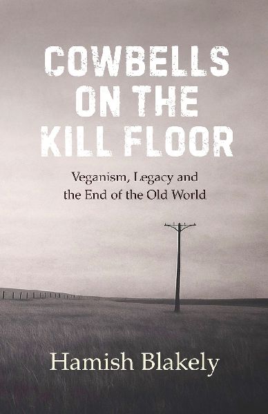 Cowbells on the Kill Floor: Veganism, Legacy and the End of the Old World