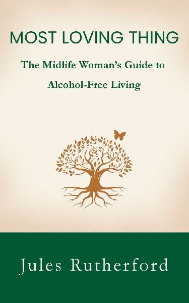 Most Loving Thing: The Midlife Womans Guide to Alcohol-Free Living