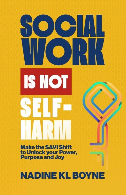 Social work is not Self-Harm: Make the SAVI Shift to unlock your power, purpose and joy