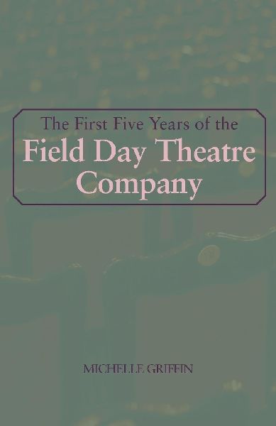 The First Five Years of the Field Day Theatre Company