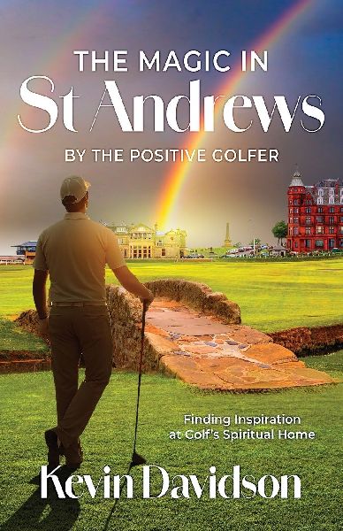 The Magic In St Andrews By The Positive Golfer: Finding Inspiration at Golfs Spiritual Home