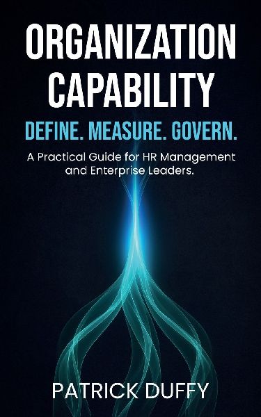 Organization Capability: Define. Measure. Govern. A Practical Guide for HR Management and Enterprise Leaders