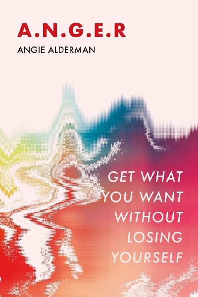 A.N.G.E.R.: Get What You Want Without Losing Yourself