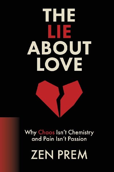 The Lie About Love: Why Chaos Isnt Chemistry And Pain Isnt Passion