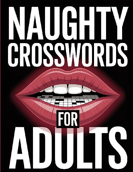 Naughty Crossword for Adults: 101 Explicit, Spicy and Dirty Crossword Puzzles - An Adult Activity Book Packed with Adult Humor, Kinky Themes and Sexy Wordplay