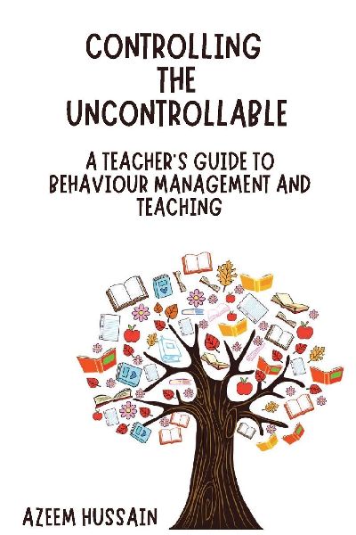 CONTROLLING THE UNCONTROLLABLE A Teachers Guide to Behaviour Management and Teaching