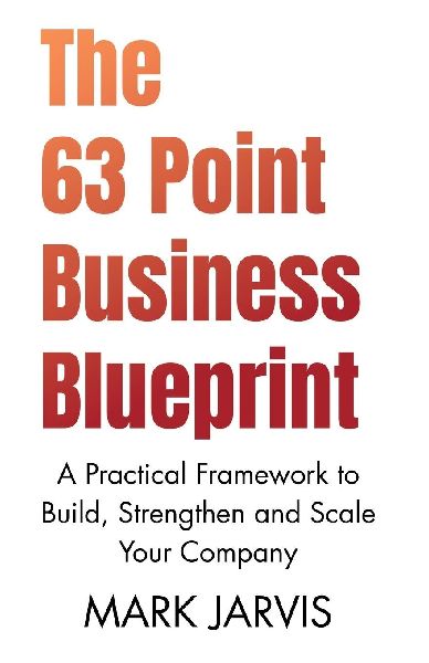 The 63 Point Business Blueprint: A Practical Framework to Build, Strengthen and Scale Your Company