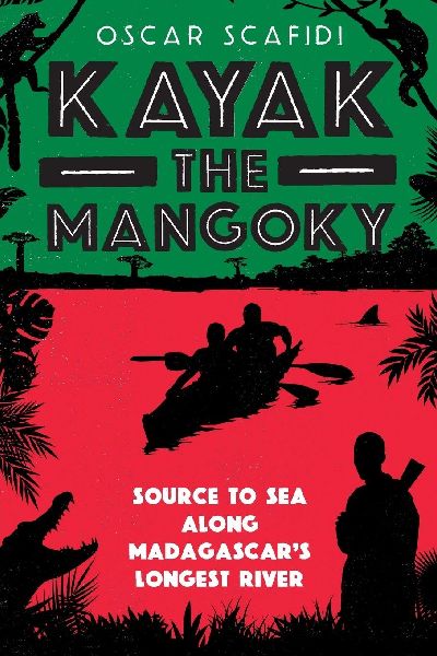 Kayak The Mangoky: Source to Sea Along Madagascars Longest River