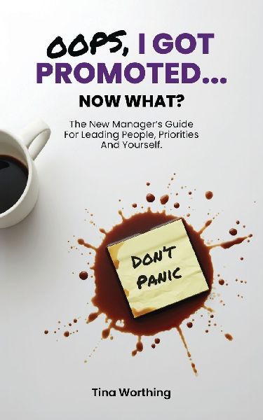 Oops, I Got Promoted...Now What?: The New Managers Guide for Leading People, Priorities And Yourself
