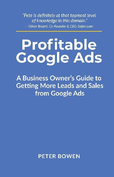Profitable Google Ads: A Business Owners Guide to Getting More Leads and Sales from Google Ads