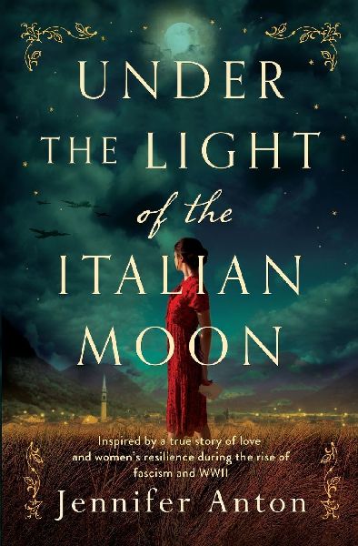 Under the Light of the Italian Moon: Inspired by a true story of love and women's resilience during the rise of fascism and WWII