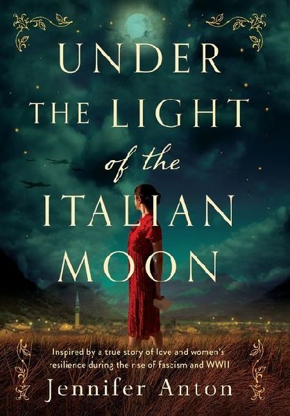 Under the Light of the Italian Moon: Inspired by a true story of love and womens resilience during the rise of fascism and WWII