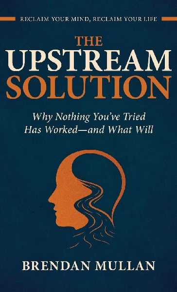 THE UPSTREAM SOLUTION: Why Nothing Youve Tried Has Worked-and What Will