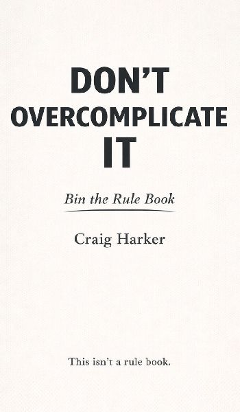 Dont Overcomplicate It: Bin the Rule Book